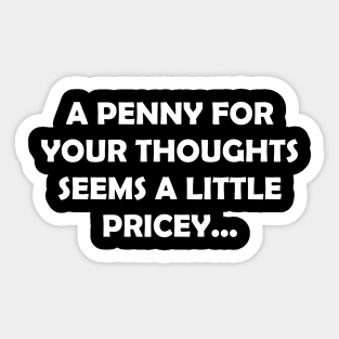 A PENNY FOR YOUR THOUGHTS SEEMS A LITTLE PRICEY Sticker